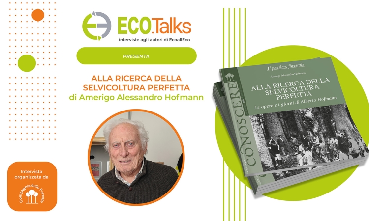 Eco.Talks alla ricerca della selvicoltura perfetta con Amerigo Hofmann