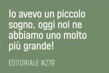 Io avevo un piccolo sogno, oggi noi ne abbiamo uno molto più grande!